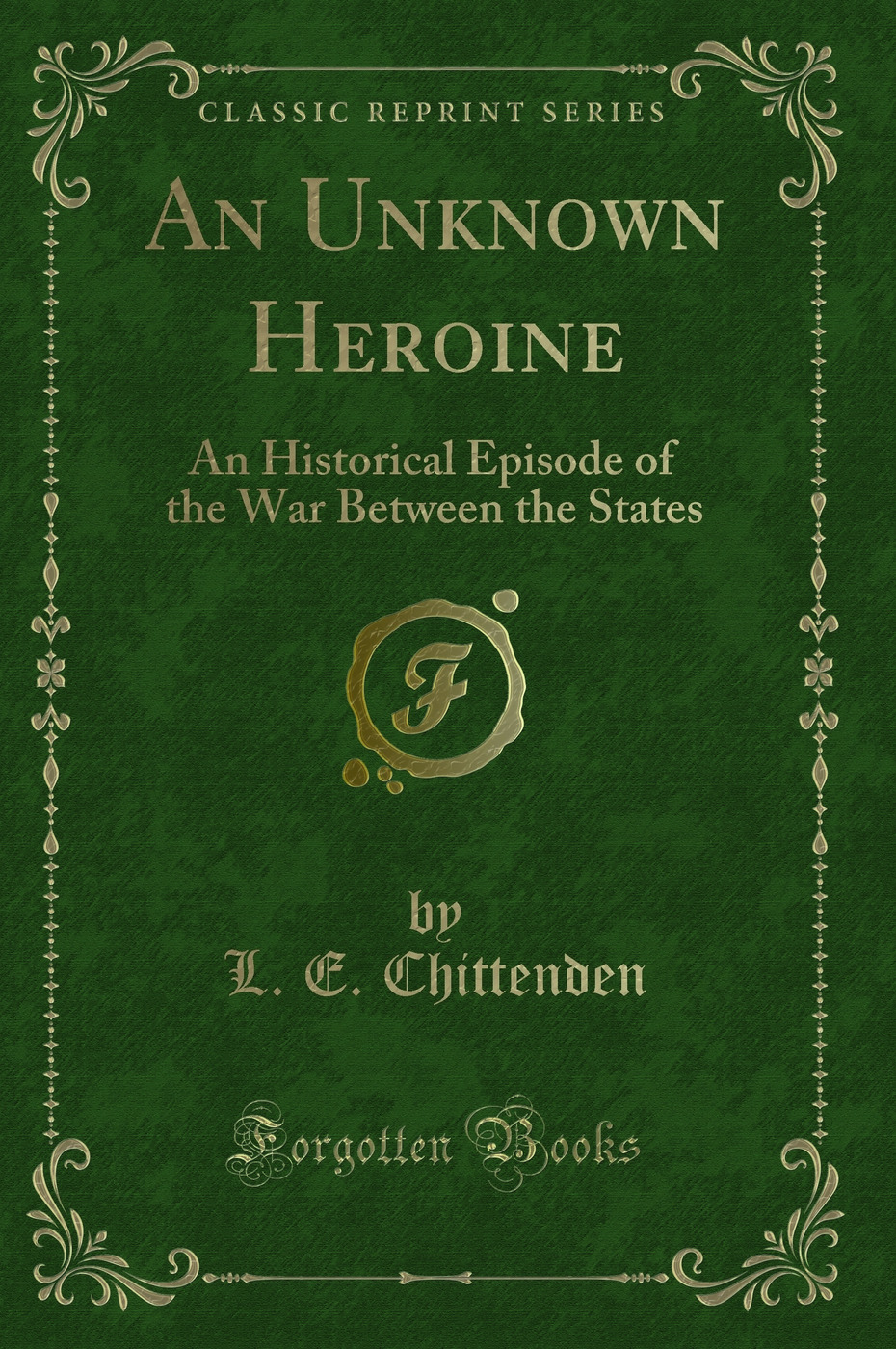 An Unknown Heroine: An Historical Episode of the War Between the States (Classic Reprint)
