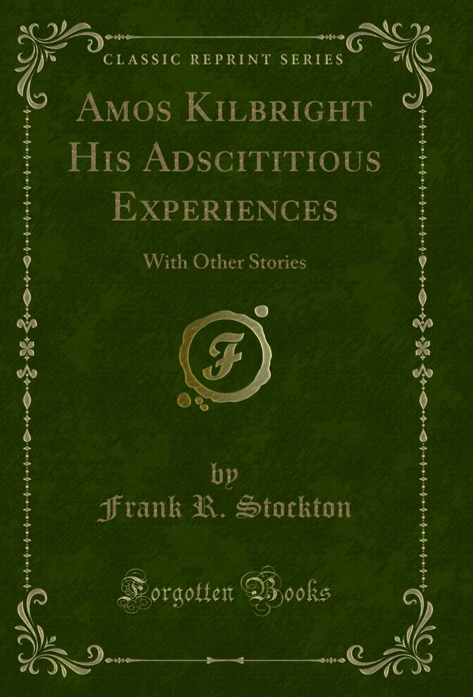 Amos Kilbright His Adscititious Experiences: With Other Stories (Classic Reprint)