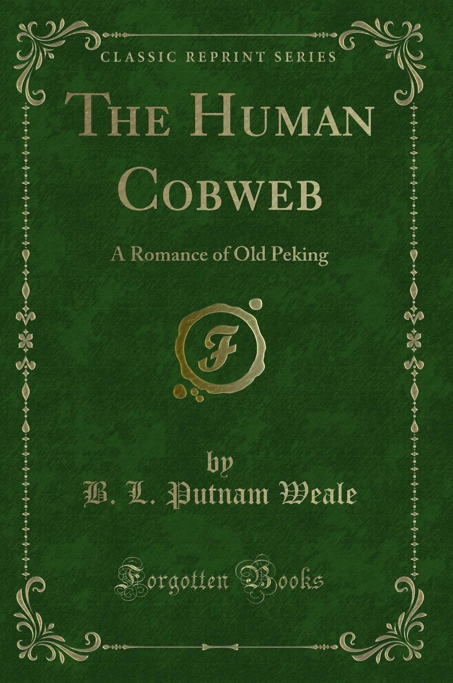 The Human Cobweb: A Romance of Old Peking (Classic Reprint)