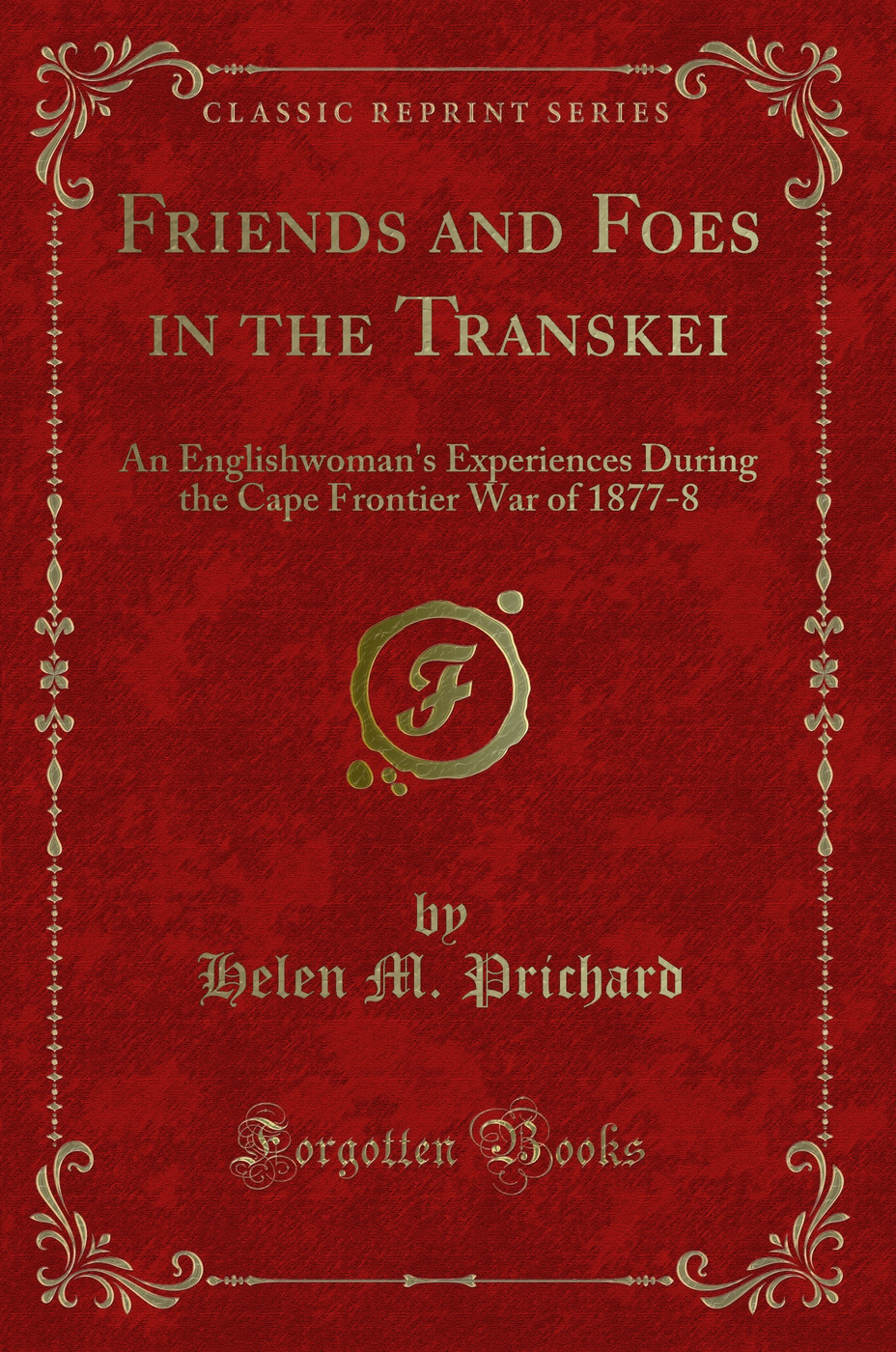Friends and Foes in the Transkei: An Englishwoman's Experiences During the Cape Frontier War of 1877-8 (Classic Reprint)