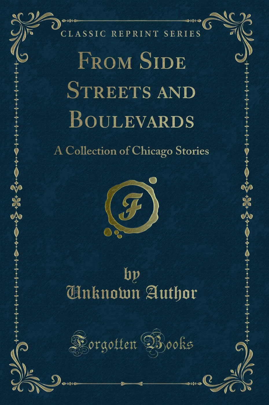 From Side Streets and Boulevards: A Collection of Chicago Stories (Classic Reprint)
