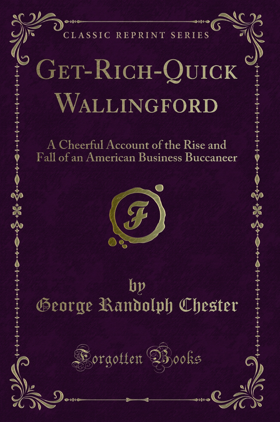 Get-Rich-Quick Wallingford: A Cheerful Account of the Rise and Fall of an American Business Buccaneer (Classic Reprint)