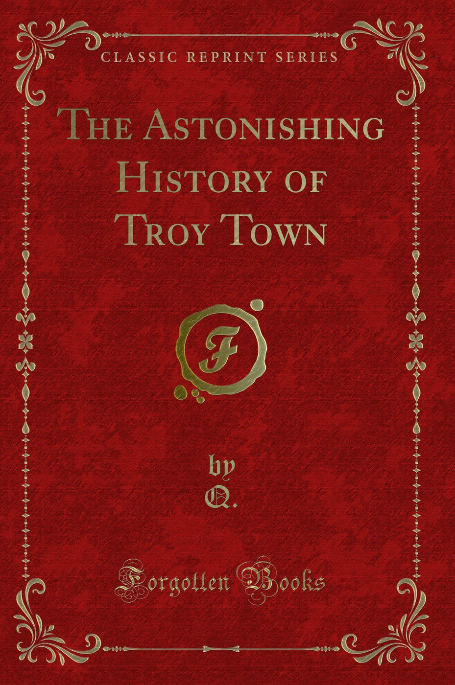 The Astonishing History of Troy Town (Classic Reprint)