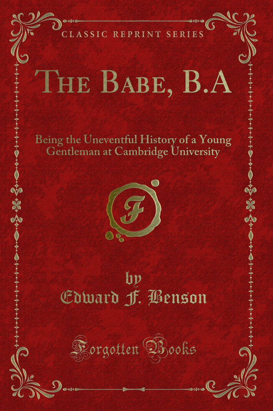 The Babe, B.A: Being the Uneventful History of a Young Gentleman at Cambridge University (Classic Reprint)