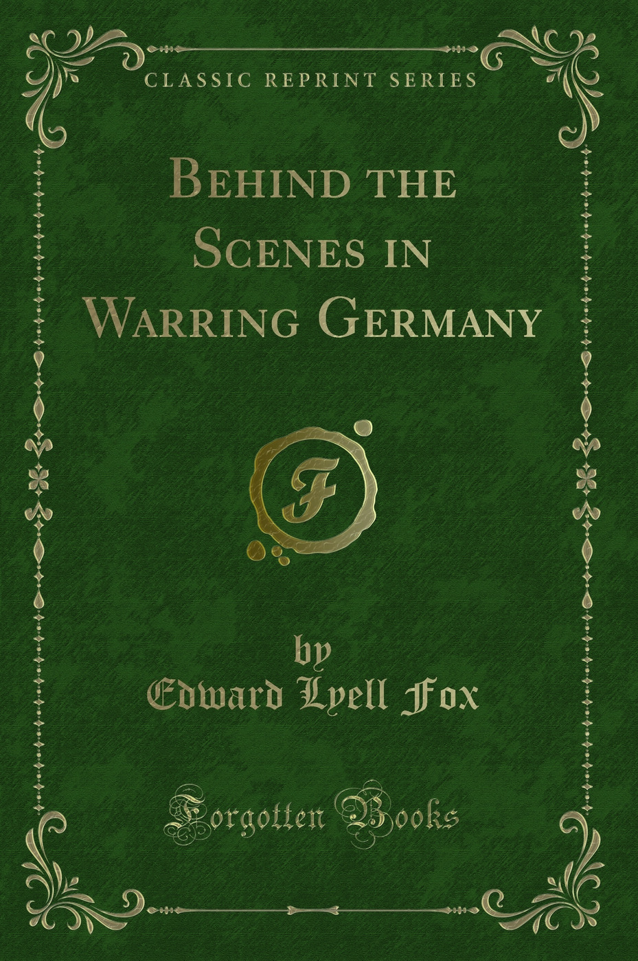 Behind the Scenes in Warring Germany (Classic Reprint)