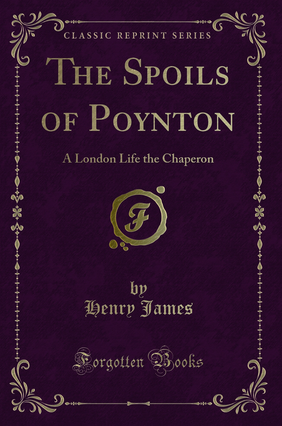 The Spoils of Poynton: A London Life the Chaperon (Classic Reprint)