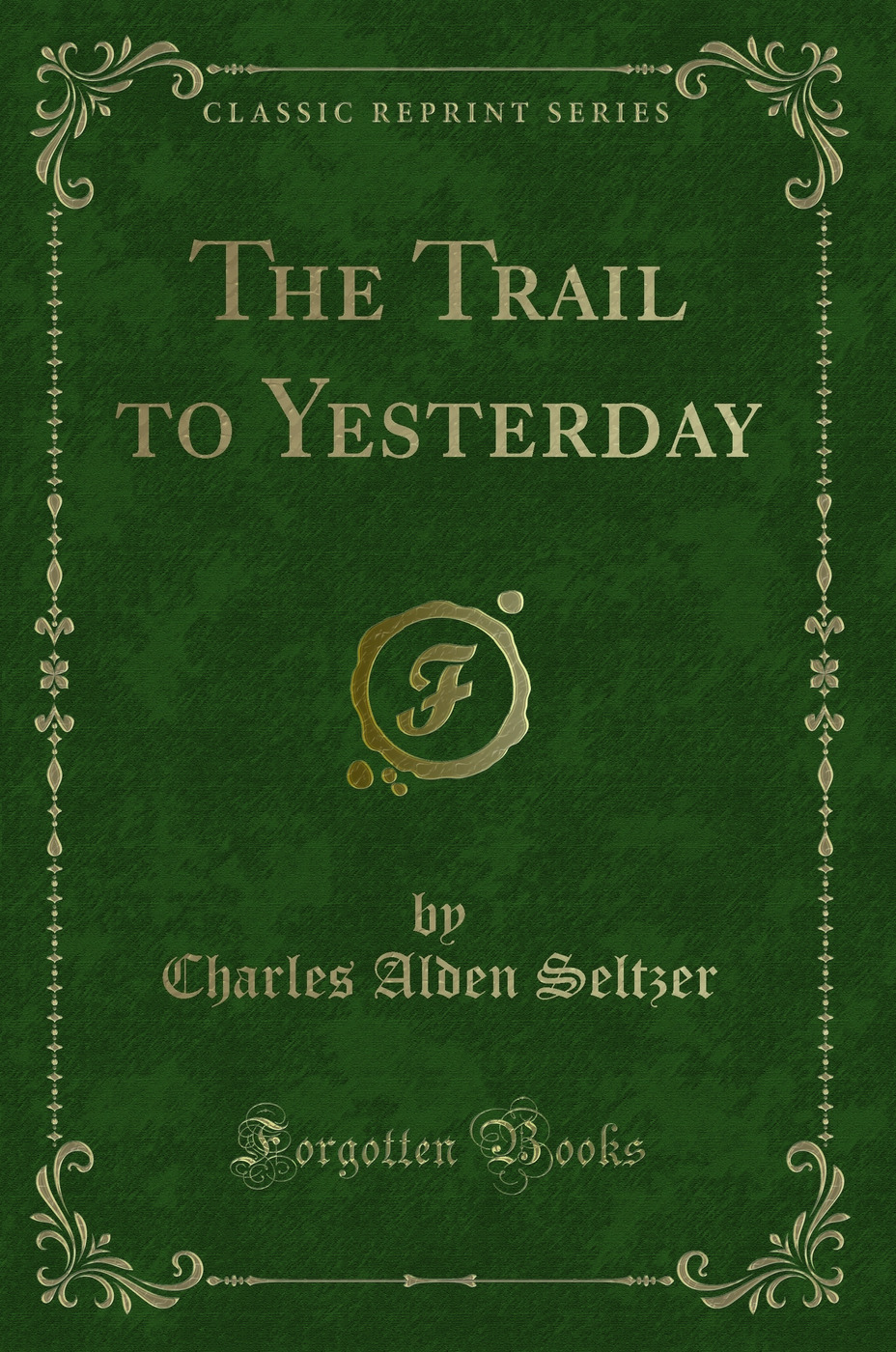 The Trail to Yesterday (Classic Reprint)