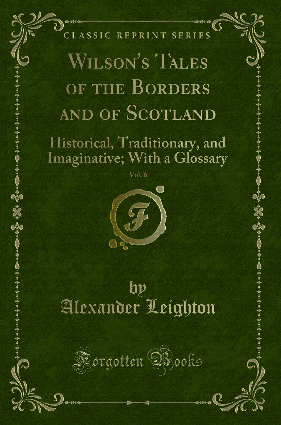 Wilson's Tales of the Borders and of Scotland, Vol. 6: Historical, Traditionary, and Imaginative; With a Glossary (Classic Reprint)