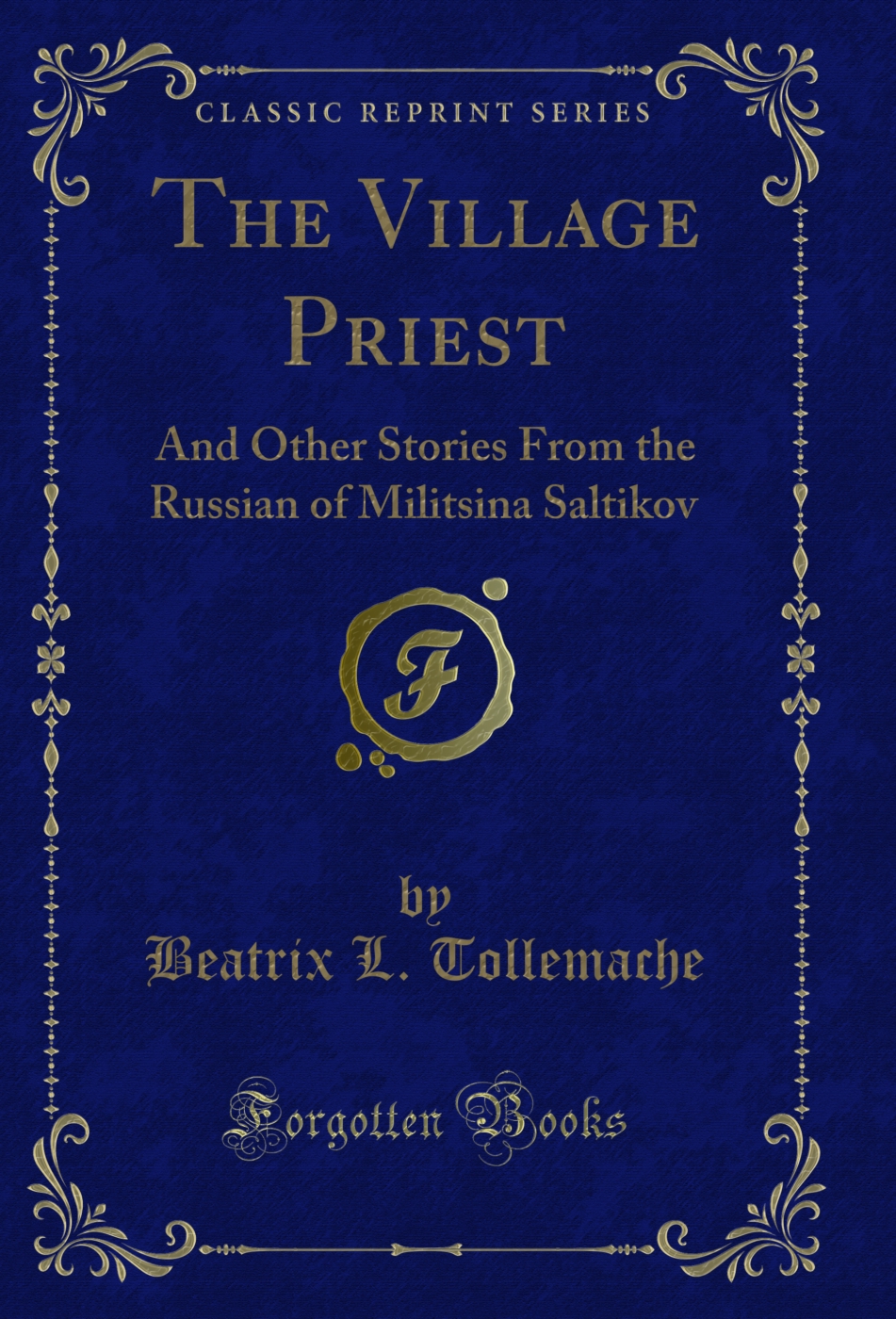 The Village Priest: And Other Stories From the Russian of Militsina Saltikov (Classic Reprint)