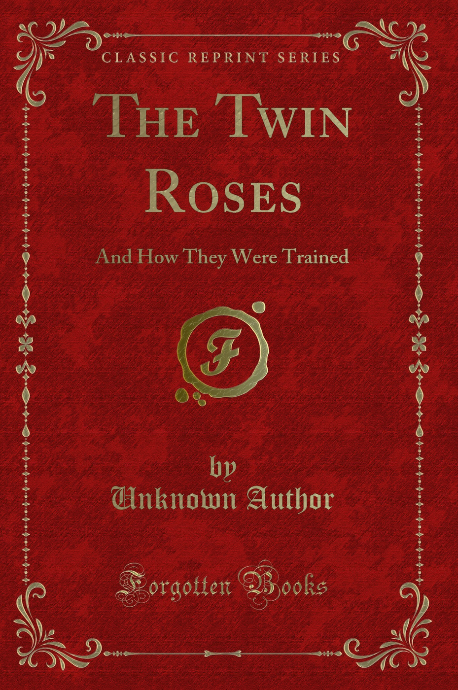 The Twin Roses: And How They Were Trained (Classic Reprint)