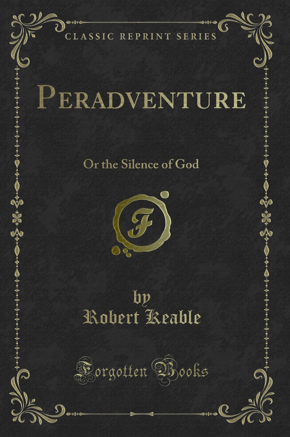 Peradventure: Or the Silence of God (Classic Reprint)