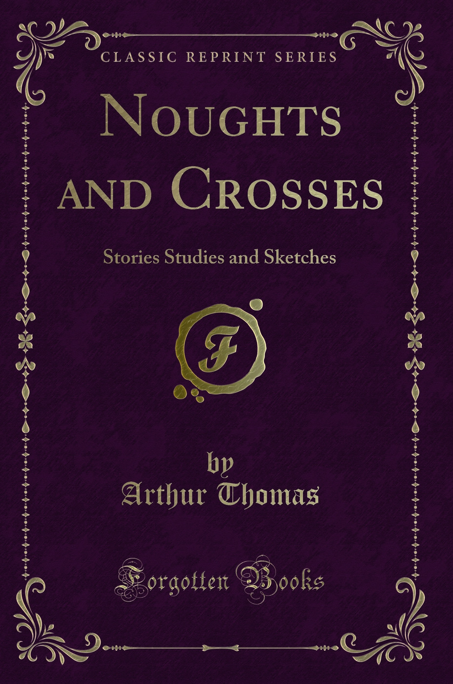 Noughts and Crosses: Stories Studies and Sketches (Classic Reprint)