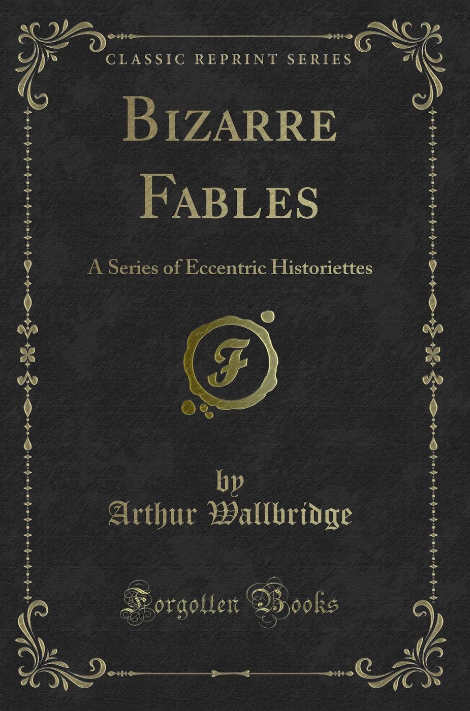Bizarre Fables: A Series of Eccentric Historiettes (Classic Reprint)