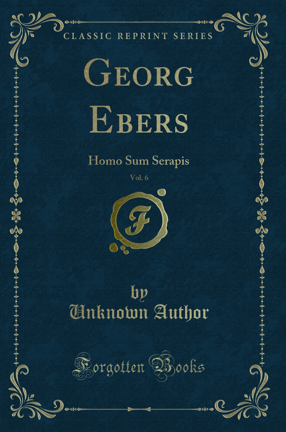 Georg Ebers, Vol. 6: Homo Sum Serapis (Classic Reprint)