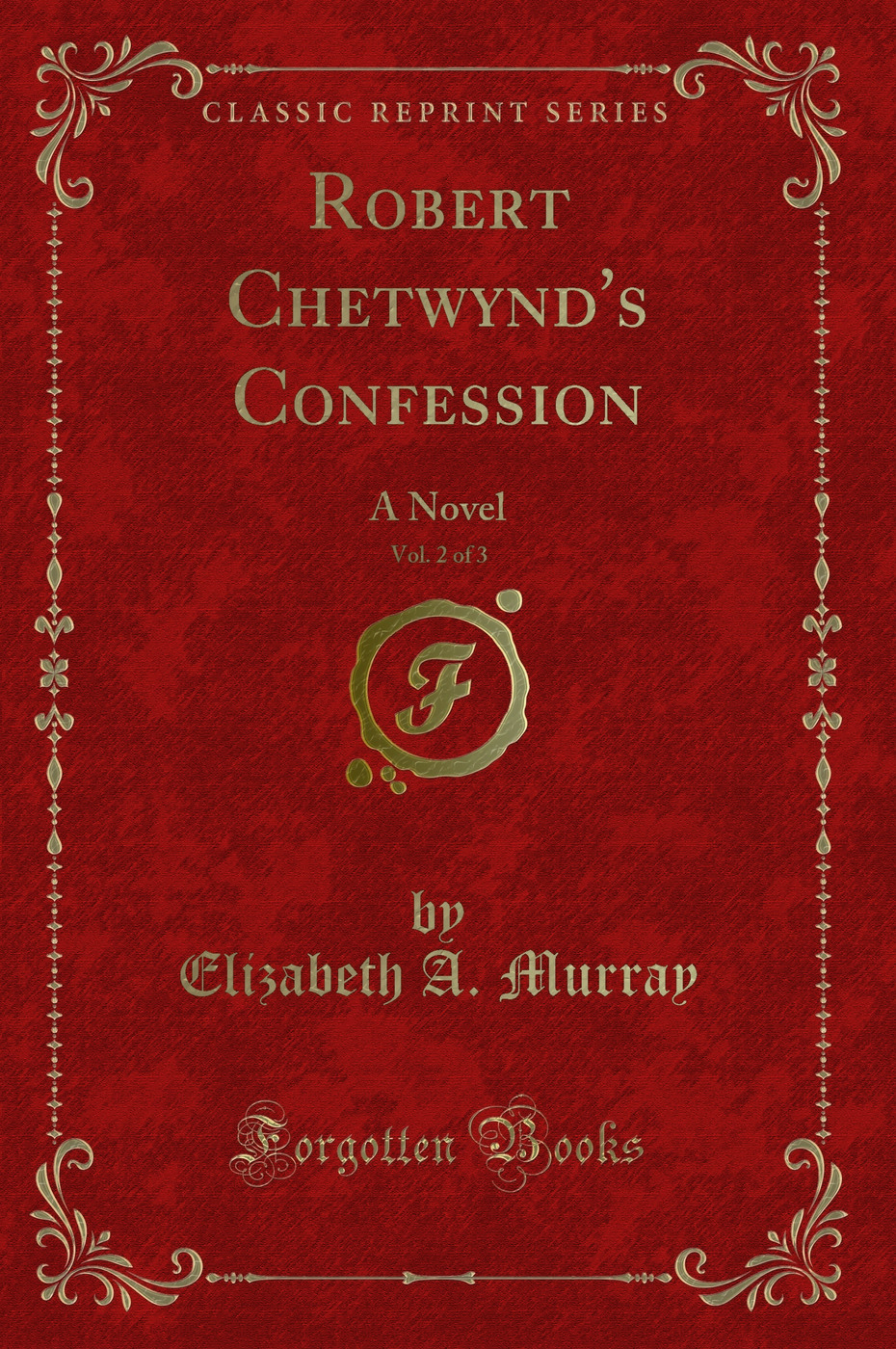 Robert Chetwynd's Confession, Vol. 2 of 3: A Novel (Classic Reprint)