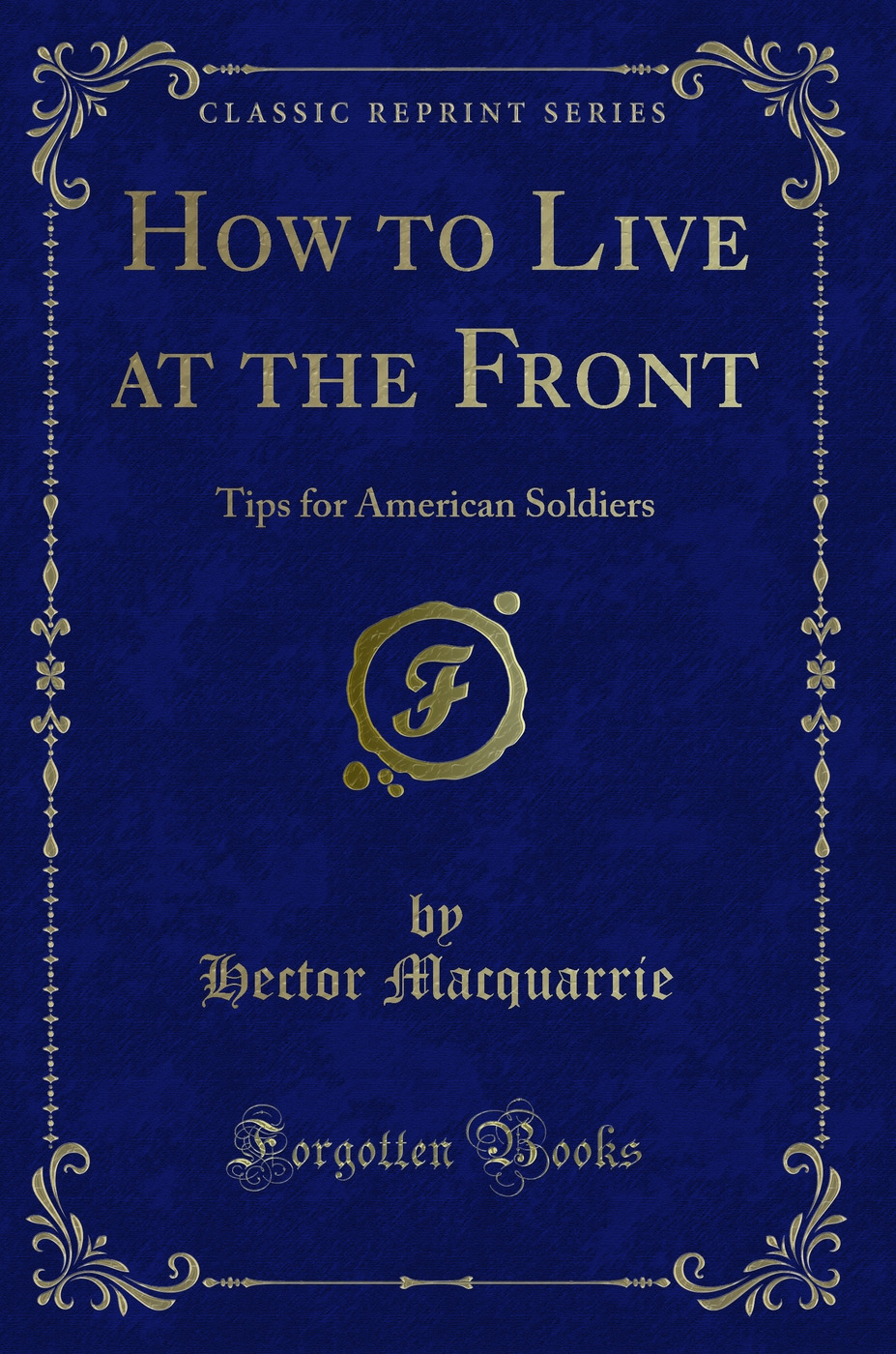 How to Live at the Front: Tips for American Soldiers (Classic Reprint)