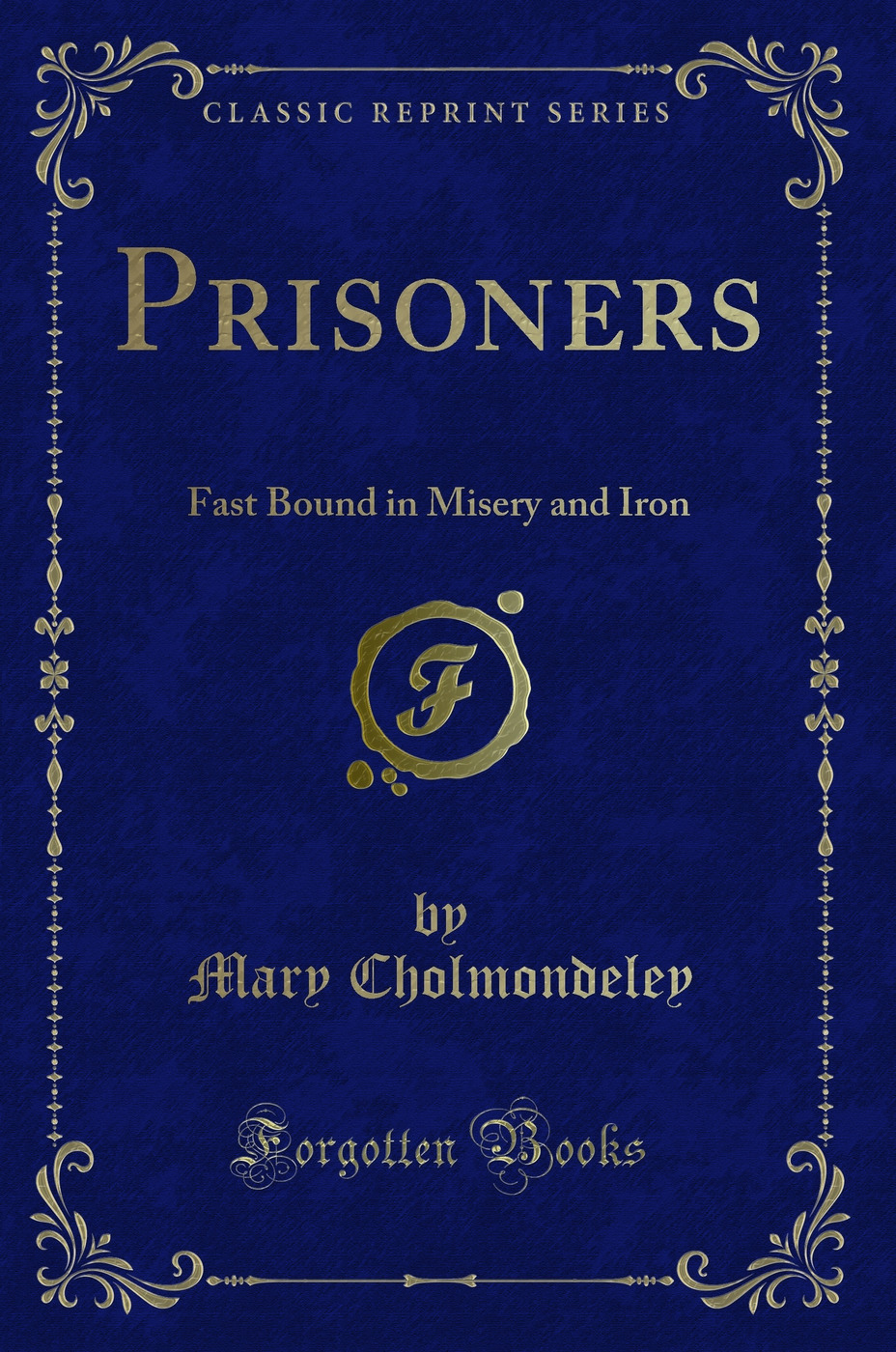 Prisoners: Fast Bound in Misery and Iron (Classic Reprint)