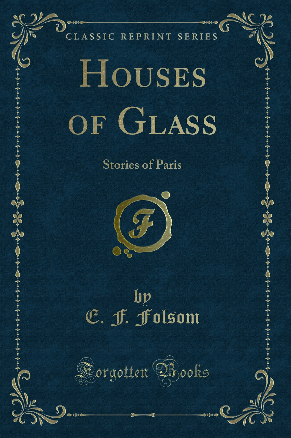 Houses of Glass: Stories of Paris (Classic Reprint)