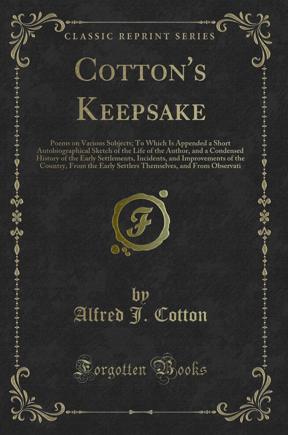 Cotton's Keepsake: Poems on Various Subjects; To Which Is Appended a Short Autobiographical Sketch of the Life of the Author, and a Condensed History of the Early Settlements, Incidents, and Improvements of the Country, From the Early Settlers Themselves,