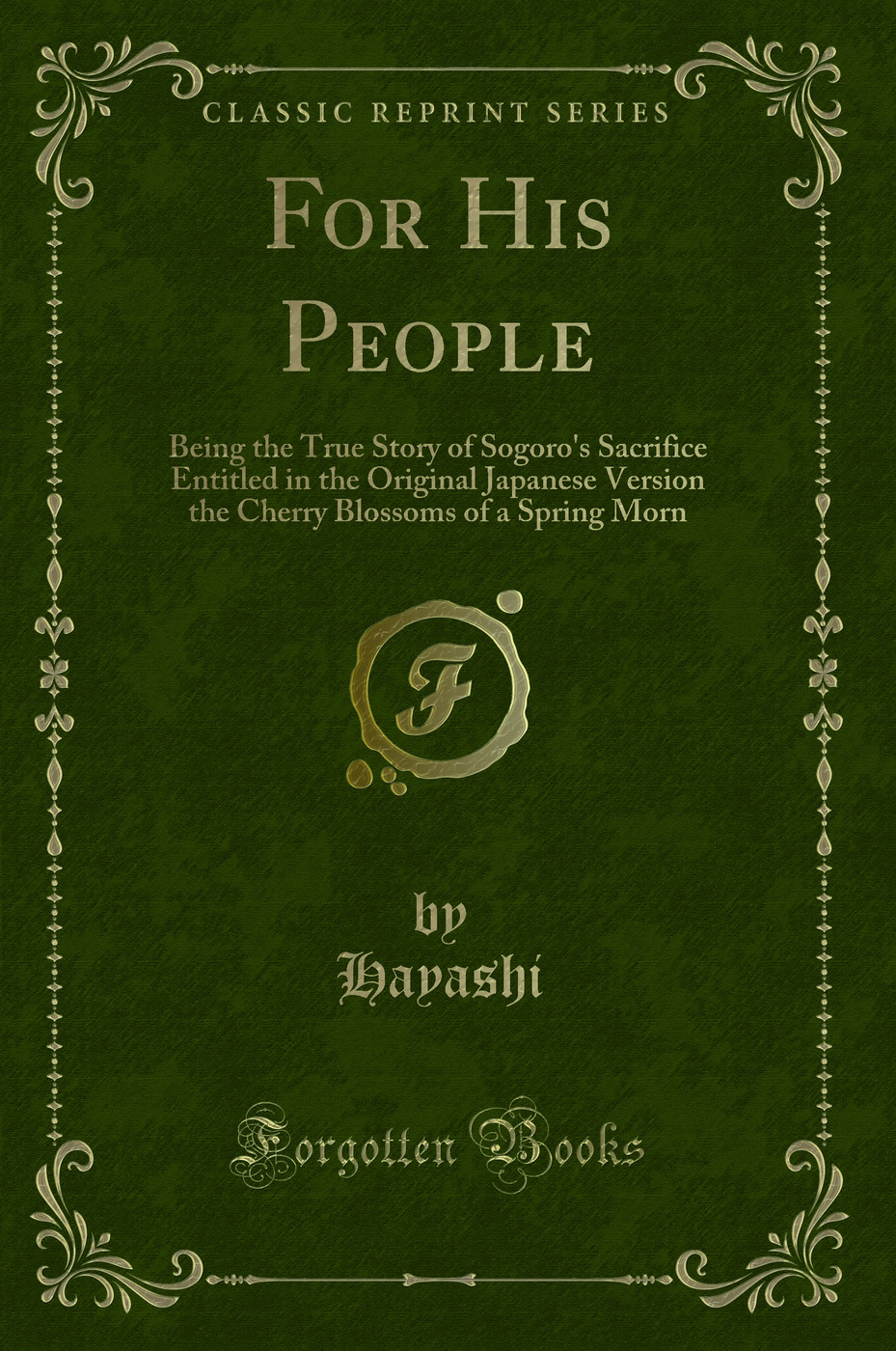 For His People: Being the True Story of Sogoro's Sacrifice Entitled in the Original Japanese Version the Cherry Blossoms of a Spring Morn (Classic Reprint)