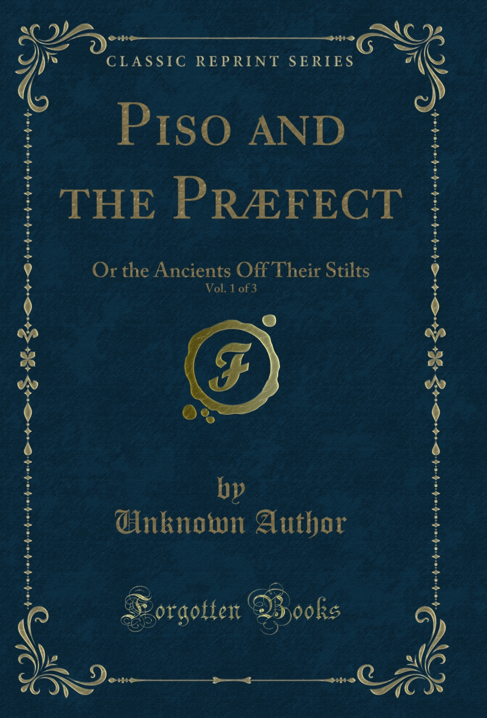 Piso and the Præfect, Vol. 1 of 3: Or the Ancients Off Their Stilts (Classic Reprint)