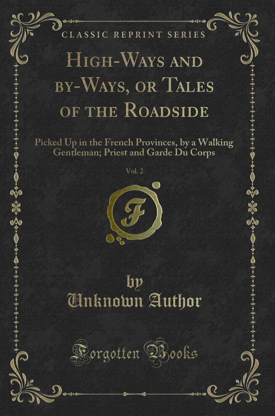 High-Ways and by-Ways, or Tales of the Roadside, Vol. 2: Picked Up in the French Provinces, by a Walking Gentleman; Priest and Garde Du Corps (Classic Reprint)
