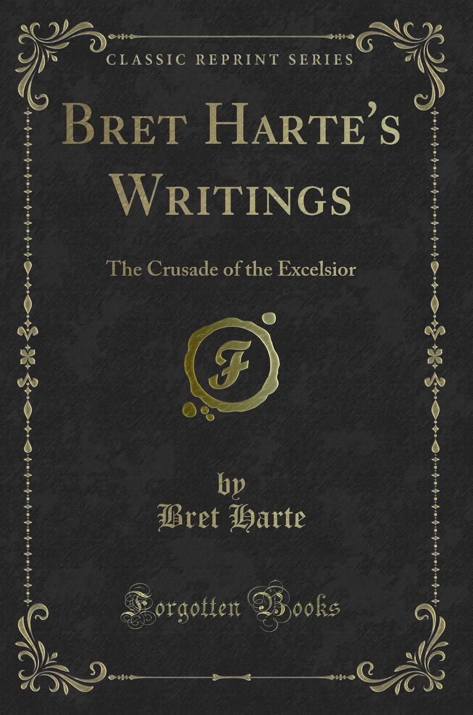 Bret Harte's Writings: The Crusade of the Excelsior (Classic Reprint)