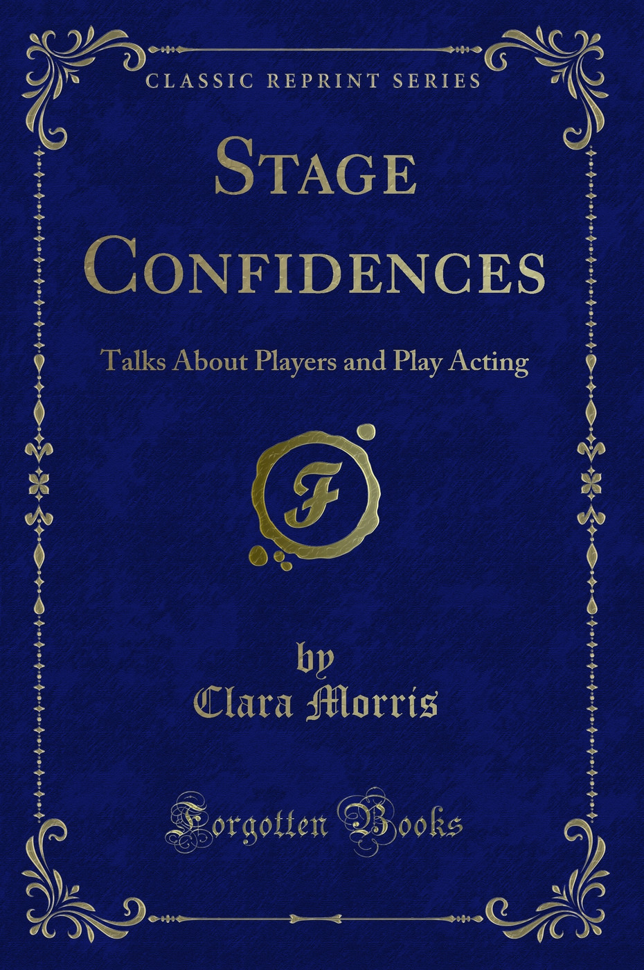 Stage Confidences: Talks About Players and Play Acting (Classic Reprint)