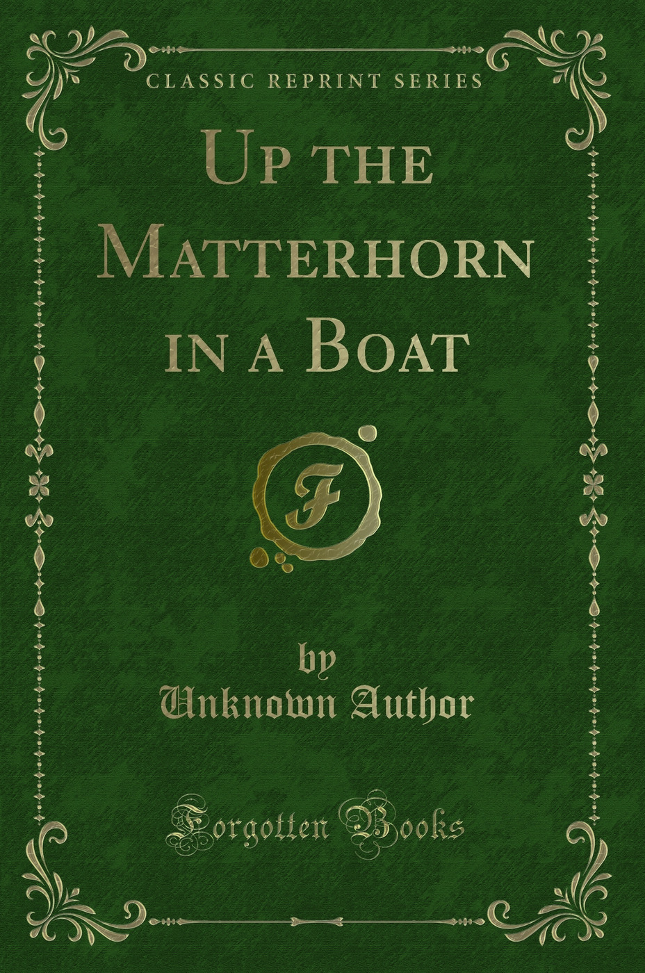 Up the Matterhorn in a Boat (Classic Reprint)