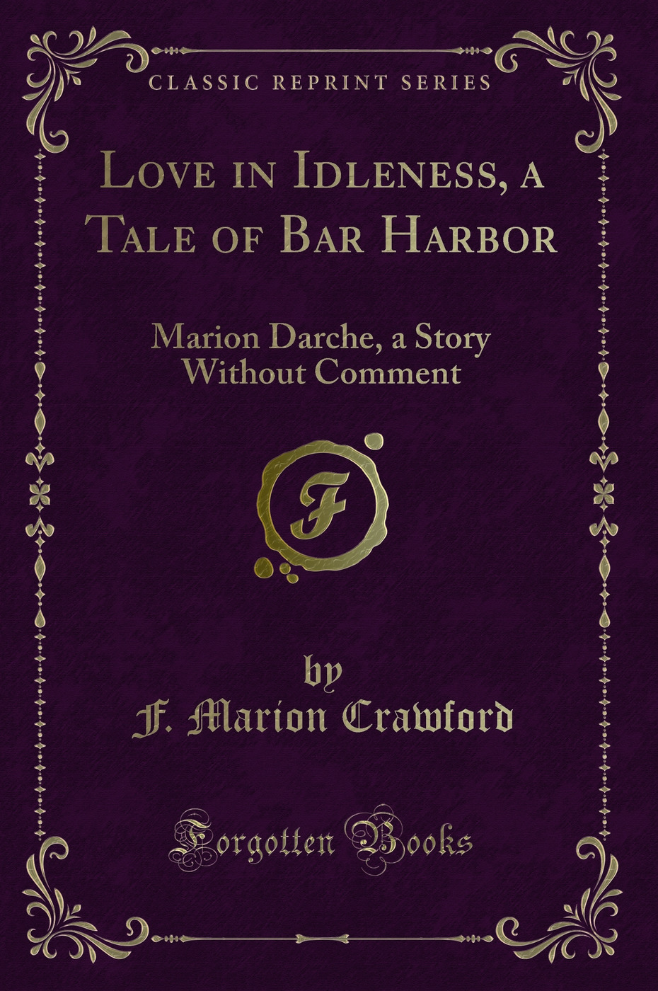 Love in Idleness, a Tale of Bar Harbor: Marion Darche, a Story Without Comment (Classic Reprint)