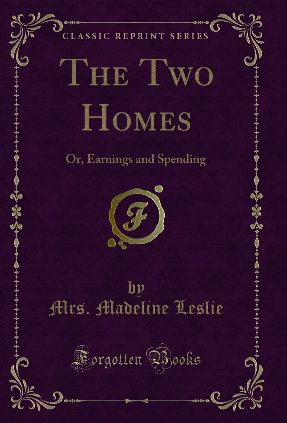 The Two Homes: Or, Earnings and Spending (Classic Reprint)
