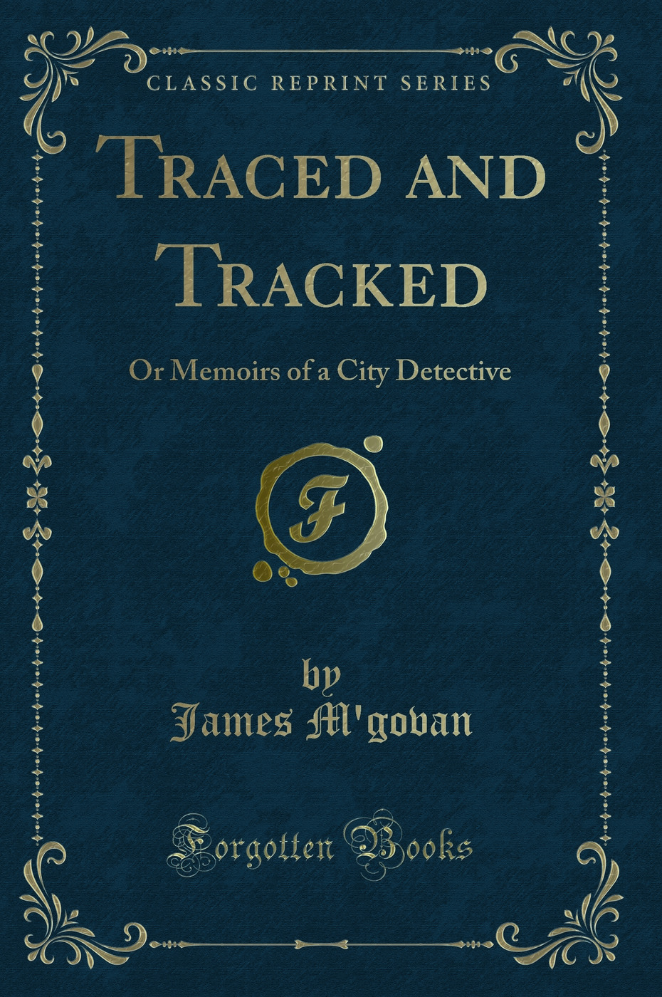 Traced and Tracked: Or Memoirs of a City Detective (Classic Reprint)