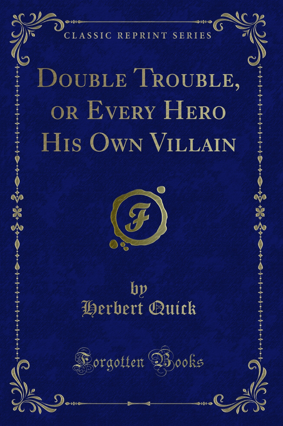 Double Trouble, or Every Hero His Own Villain (Classic Reprint)