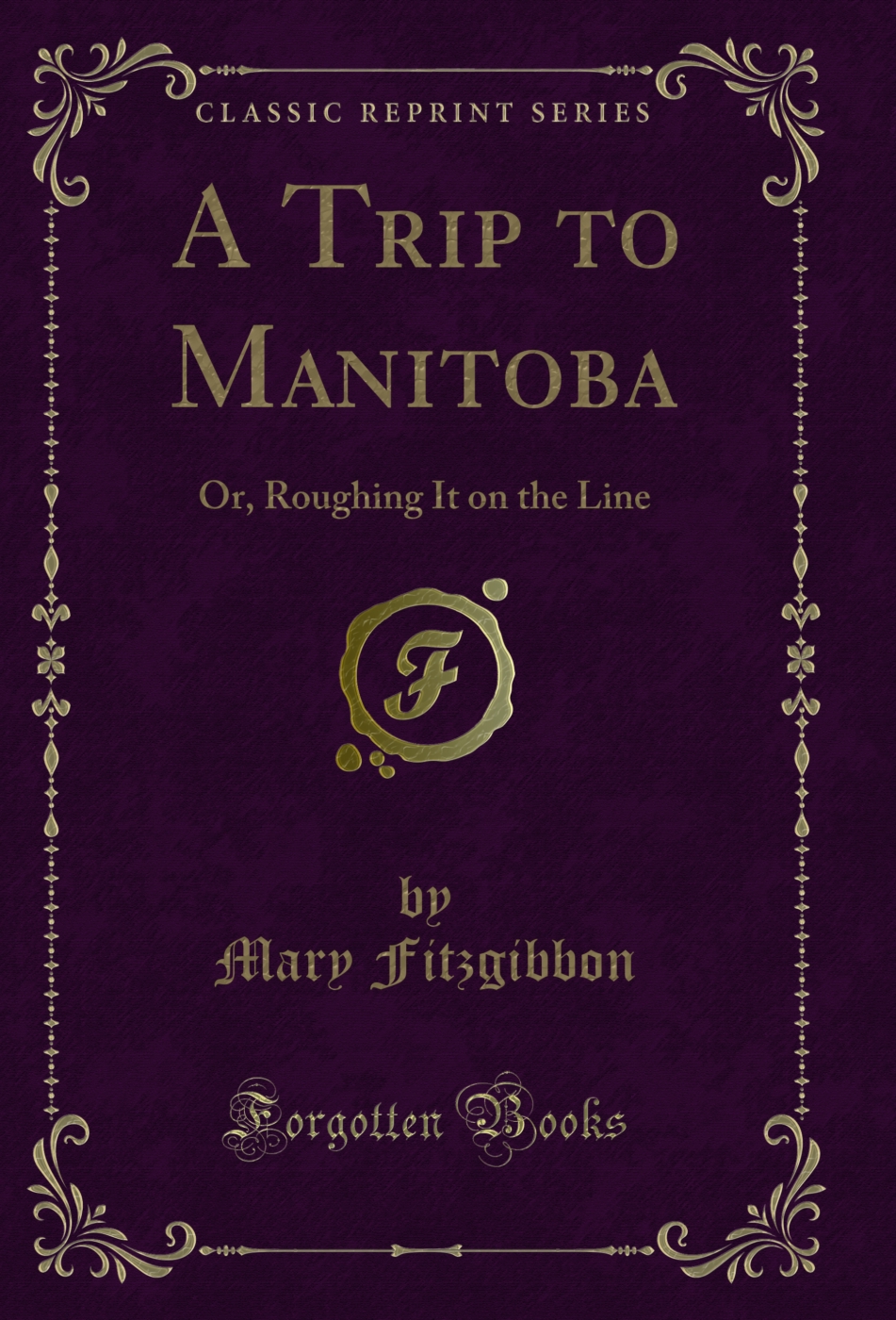 A Trip to Manitoba: Or, Roughing It on the Line (Classic Reprint)