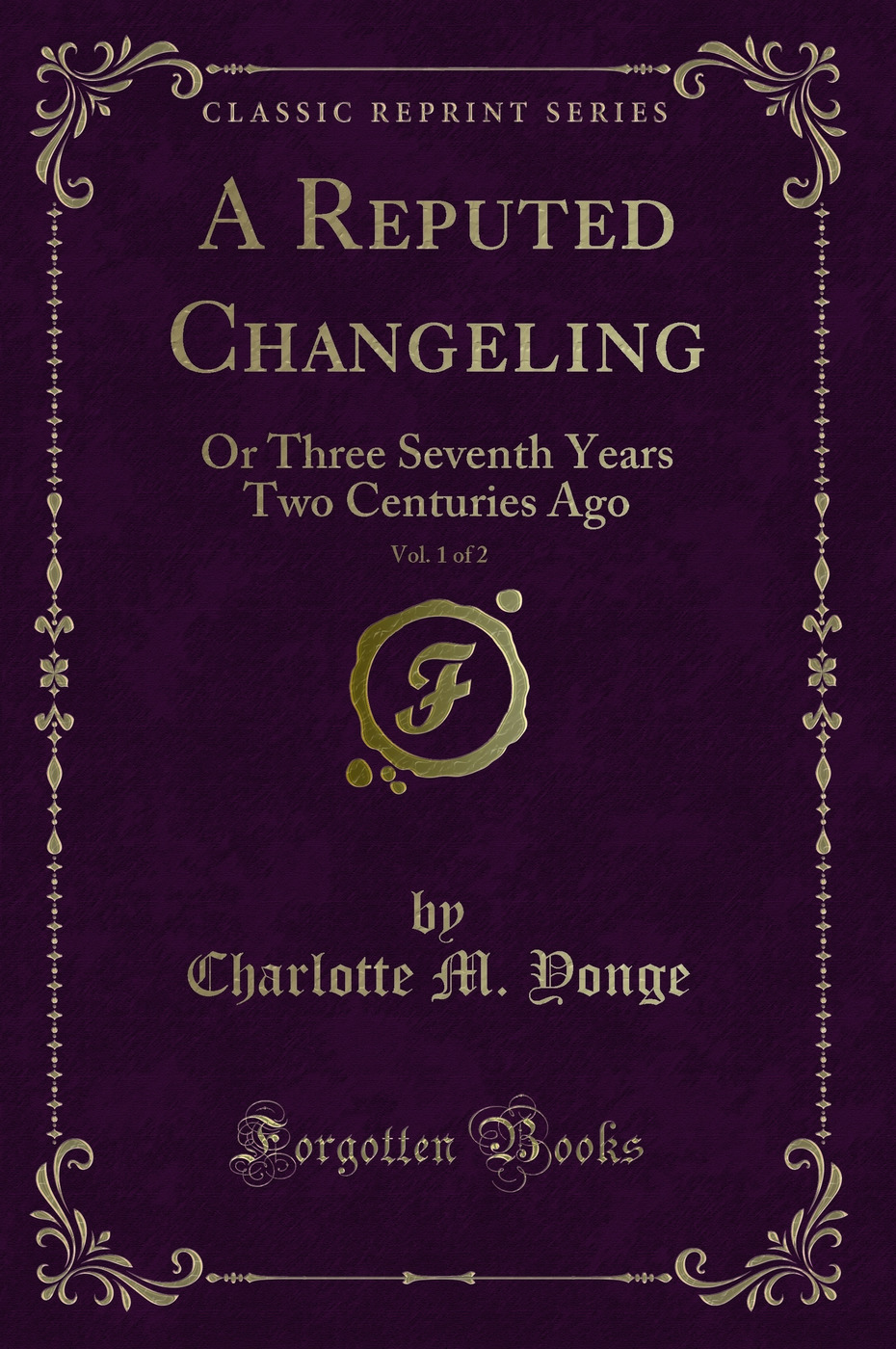 A Reputed Changeling, Vol. 1 of 2: Or Three Seventh Years Two Centuries Ago (Classic Reprint)