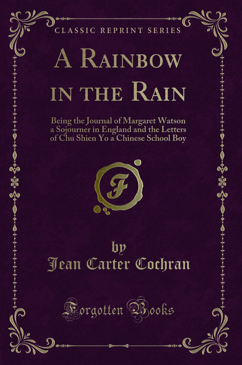 A Rainbow in the Rain: Being the Journal of Margaret Watson a Sojourner in England and the Letters of Chu Shien Yo a Chinese School Boy (Classic Reprint)