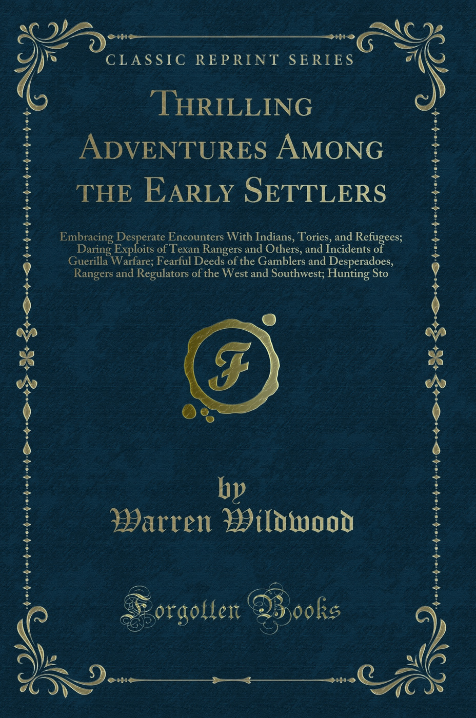 Thrilling Adventures Among the Early Settlers: Embracing Desperate Encounters With Indians, Tories, and Refugees; Daring Exploits of Texan Rangers and Others, and Incidents of Guerilla Warfare; Fearful Deeds of the Gamblers and Desperadoes, Rangers and Re