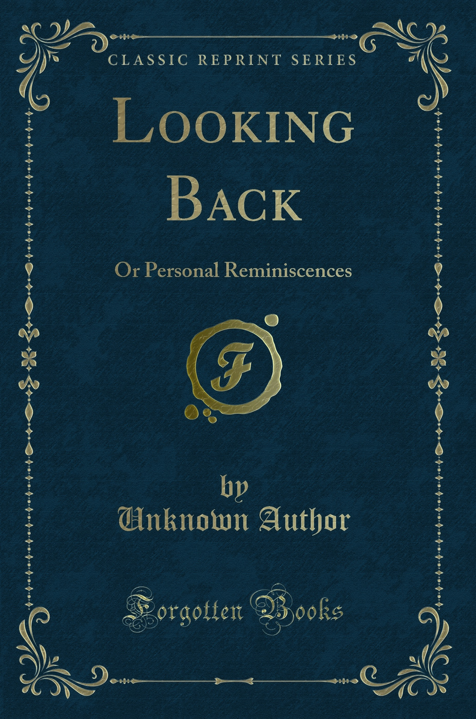 Looking Back: Or Personal Reminiscences (Classic Reprint)