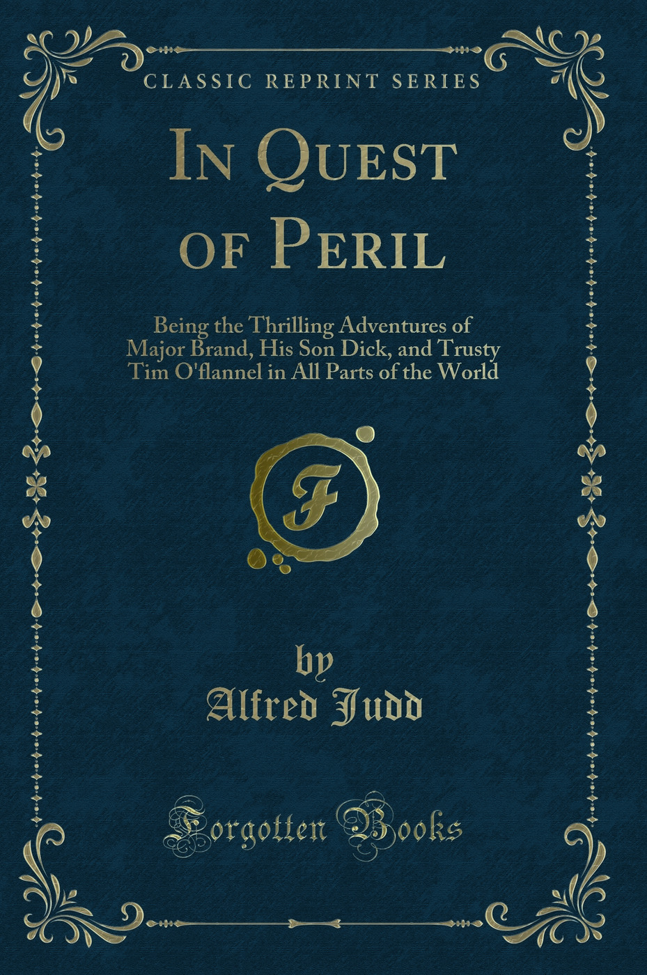 In Quest of Peril: Being the Thrilling Adventures of Major Brand, His Son Dick, and Trusty Tim O'flannel in All Parts of the World (Classic Reprint)
