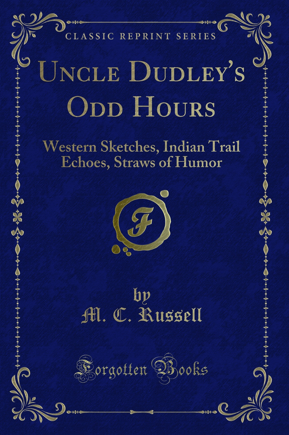 Uncle Dudley's Odd Hours: Western Sketches, Indian Trail Echoes, Straws of Humor (Classic Reprint)