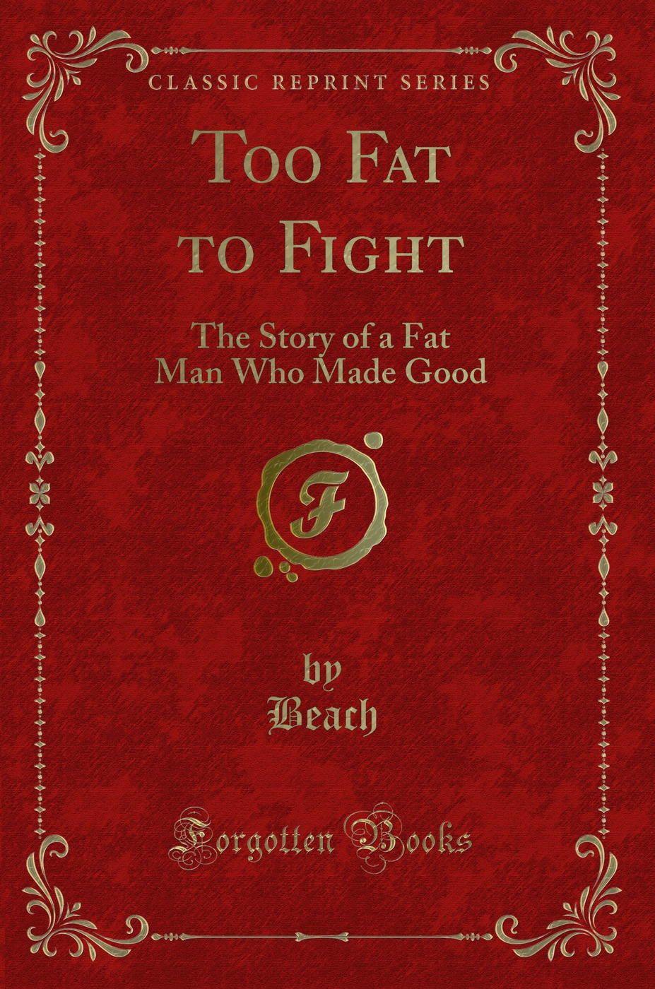 Too Fat to Fight: The Story of a Fat Man Who Made Good (Classic Reprint)