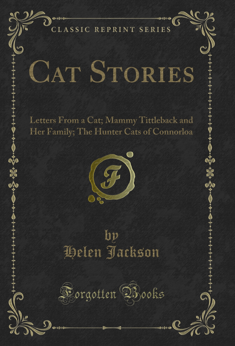 Cat Stories: Letters From a Cat; Mammy Tittleback and Her Family; The Hunter Cats of Connorloa (Classic Reprint)
