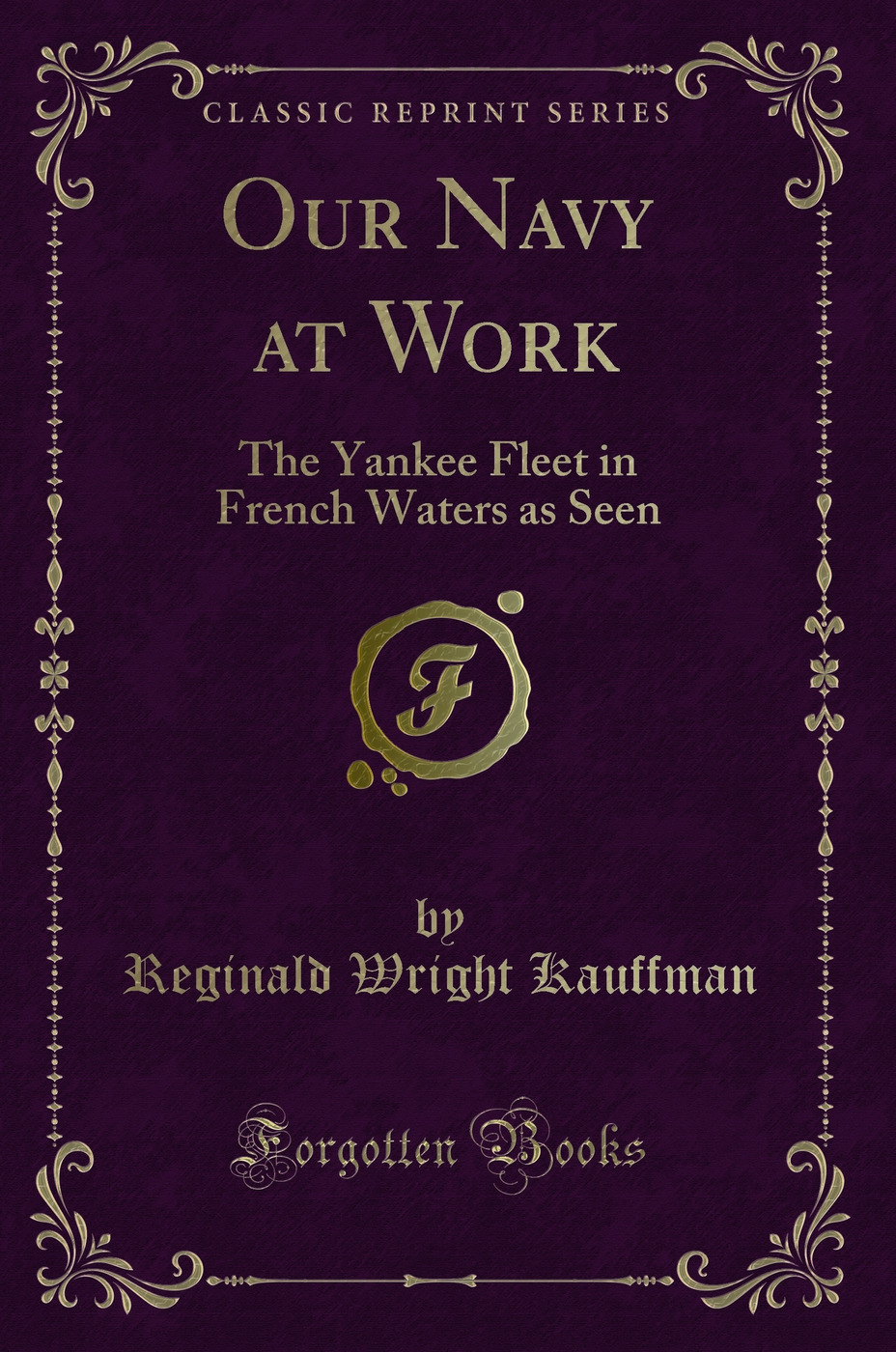 Our Navy at Work: The Yankee Fleet in French Waters as Seen (Classic Reprint)
