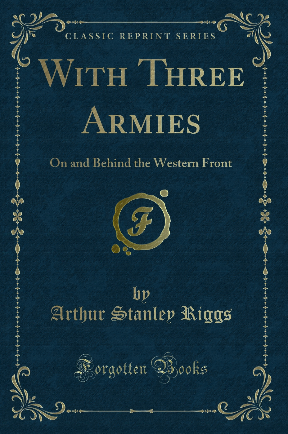 With Three Armies: On and Behind the Western Front (Classic Reprint)