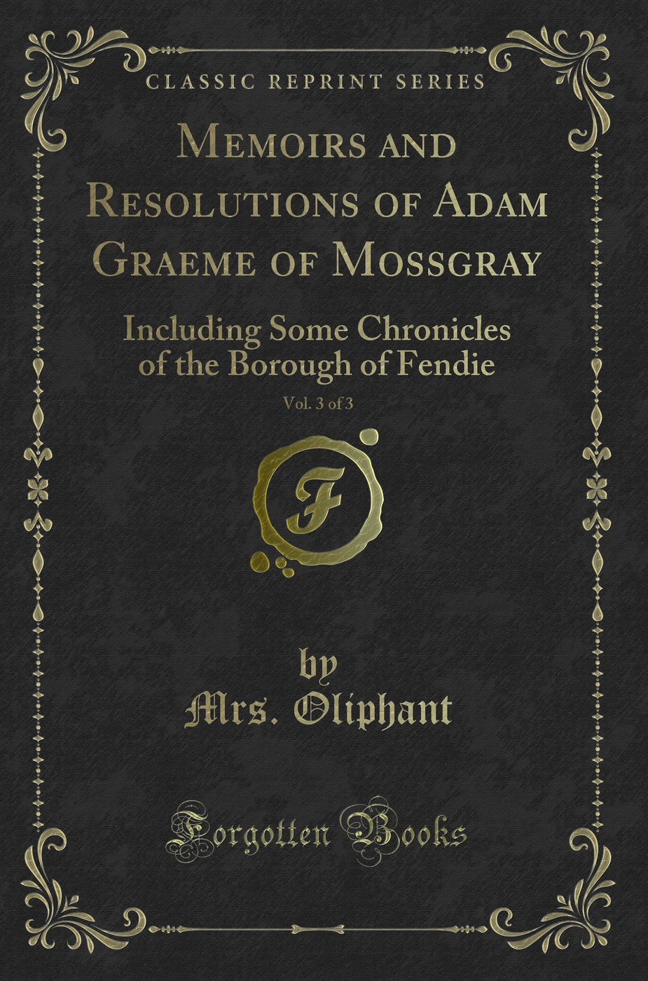 Memoirs and Resolutions of Adam Graeme of Mossgray, Vol. 3 of 3: Including Some Chronicles of the Borough of Fendie (Classic Reprint)
