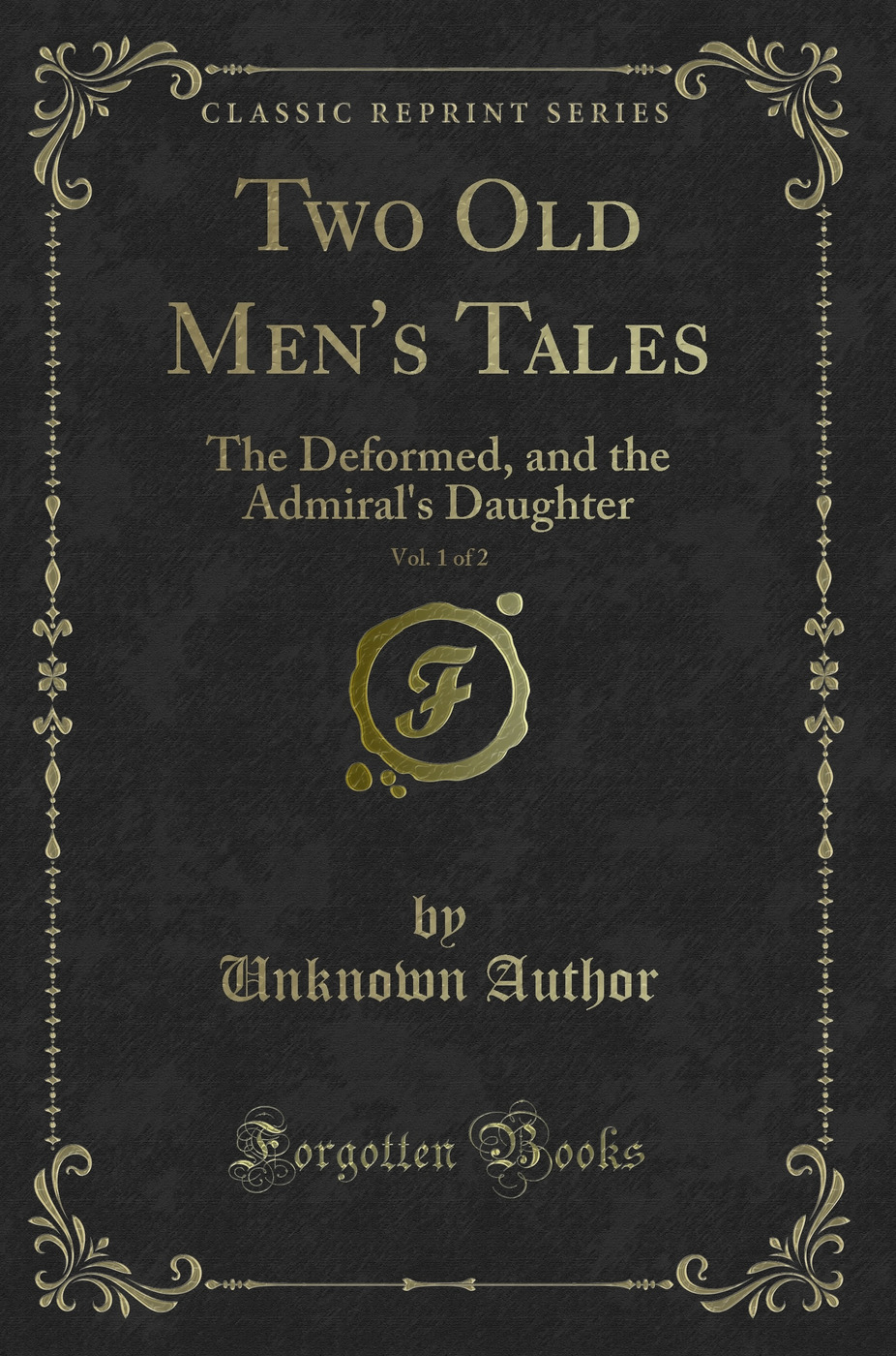 Two Old Men's Tales, Vol. 1 of 2: The Deformed, and the Admiral's Daughter (Classic Reprint)