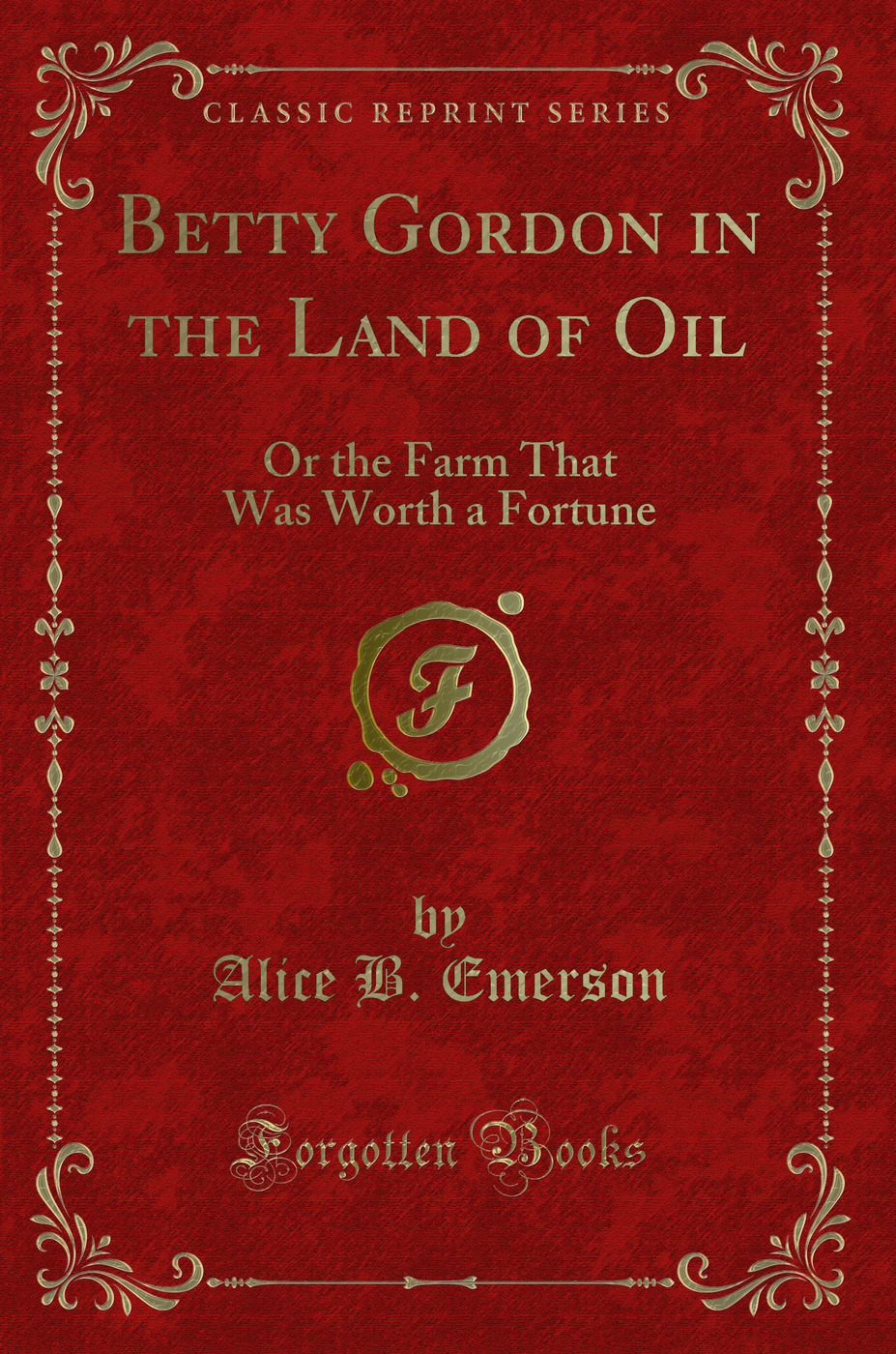 Betty Gordon in the Land of Oil: Or the Farm That Was Worth a Fortune (Classic Reprint)