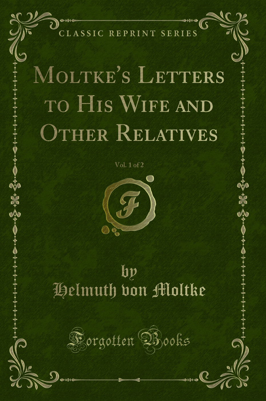 Moltke's Letters to His Wife and Other Relatives, Vol. 1 of 2 (Classic Reprint)