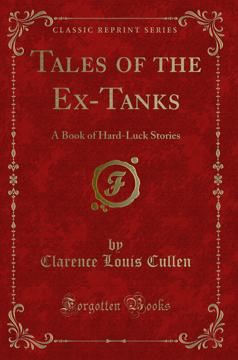 Tales of the Ex-Tanks: A Book of Hard-Luck Stories (Classic Reprint)