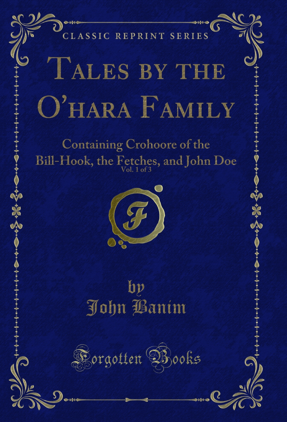 Tales by the O'hara Family, Vol. 1 of 3: Containing Crohoore of the Bill-Hook, the Fetches, and John Doe (Classic Reprint)